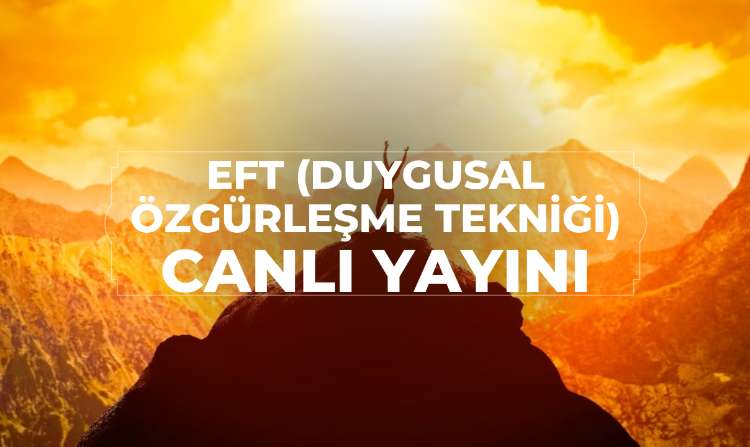 EFT (DUYGUSAL ÖZGÜRLEŞME TEKNİĞİ) CANLI YAYINI